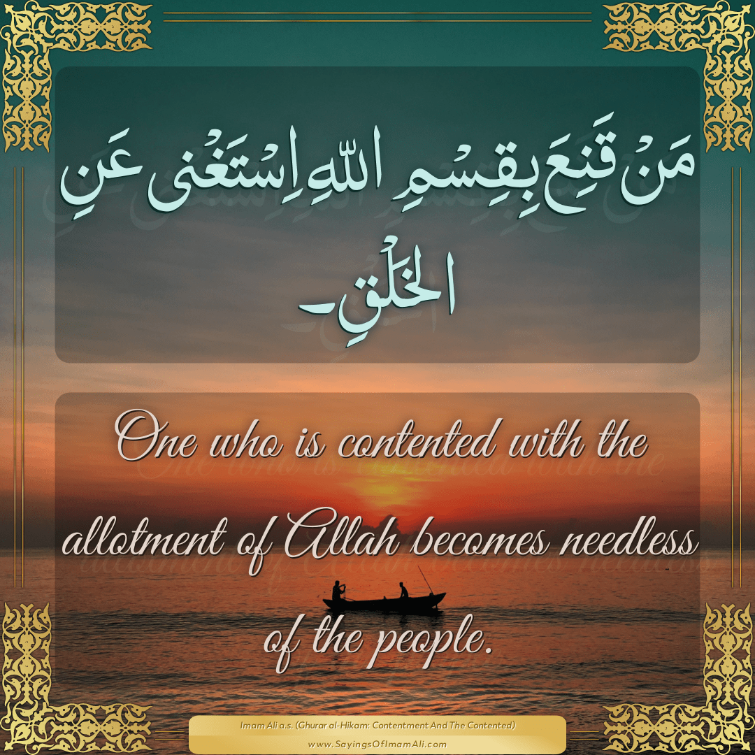 One who is contented with the allotment of Allah becomes needless of the...